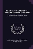 Inheritance of Resistance to Bacterial Infection in Animals: A Genetic Study of Pullorum Disease 134208327X Book Cover