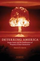 Deterring America: Rogue States and the Proliferation of Weapons of Mass Destruction 0521683130 Book Cover