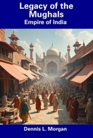 Legacy of the Mughals: Empire of India B0DS9JMY24 Book Cover