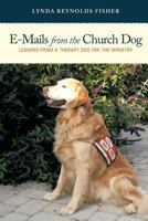 E-Mails from the Church Dog: Lessons from a Therapy Dog for the Ministry 1449730949 Book Cover