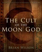 Cult of the Moon God: Exploding the Myths of Islam and Discovering the Truths of God 1414119976 Book Cover