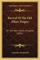 Revival Of The Old Alban Tongue: Or The New Gaelic Songster 1166970078 Book Cover