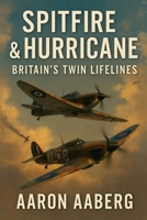 Spitfire and Hurricane: Britain's Twin Lifelines 1923570811 Book Cover