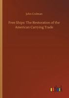 Free Ships: The Restoration of the American Carrying Trade 9356310645 Book Cover