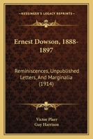 Ernest Dowson, 1888–1897: Reminiscences, Unpublished Letters and Marginalia 1246416778 Book Cover