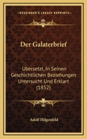 Der Galaterbrief: Ubersetzt, In Seinen Geschichtlichen Beziehungen Untersucht Und Erklart (1852) 1160433054 Book Cover