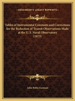 Tables of Instrumental Constants and Corrections for the Reduction of Transit Observations Made at the U. S. Naval Observatory 1169667554 Book Cover