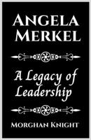 ANGELA MERKEL: A Legacy of Leadership (Powerful Women Leaders) B0CLMGMMZD Book Cover