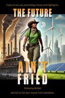 The Future Ain't Fried: Rooted in the Past. Rising for Tomorrow B0F7G993CD Book Cover
