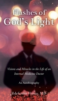 Flashes of God's Light: Visions and Miracles in the Life of an Internal Medicine Doctor: An Autobiography 1685707777 Book Cover