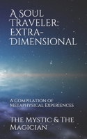 A Soul Traveler: Extra-Dimensional: A Compilation of Metaphysical Experiences B097BQTZW3 Book Cover