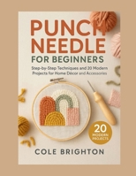 Punch Needle for Beginners: Step-by-Step Techniques and 20 Modern Projects for Home Décor and Accessories (The Modern Fibre Crafts Series) B0FKZ4LSCH Book Cover