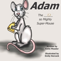 Adam: The Not So Mighty Super-Mouse (The Little Adventurers: First Grade A - Z Friends and Adventures (ages 6 - 8)) B0H8PV8VHH Book Cover