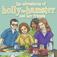 The Adventures of Holly the Hamster and Her Friends 1480826588 Book Cover