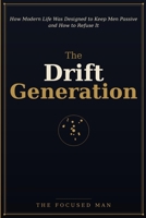 The Drift Generation: How Modern Life Was Designed to Keep Men Passive — And How to Refuse It B0H7WDPL16 Book Cover