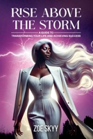 Rise Above The Storm: A Guide To Transforming Your Life And Achieving Success B0F9TDZ6QX Book Cover