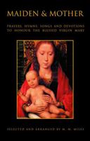 Maiden and Mother: Prayers, Hymns, Devotions, and Songs to the Beloved Virgin Mary Throughout the Year 0898707803 Book Cover