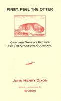 First, Peel the Otter: Grim and Ghastly Recipes for the Gruesome Gourmand 1904573223 Book Cover