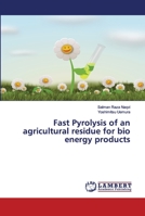 Fast Pyrolysis of an agricultural residue for bio energy products 3659771945 Book Cover