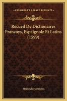 Recueil De Dictionaires Francoys, Espaignolz Et Latins (1599) 1166336166 Book Cover
