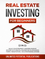 Real Estate Investing for Beginners (2 in 1): Build Your Property Empire & Passive Income With Rental Properties (& Managing Them) + Negotiation, Tax Strategies & AirBnB 1970182288 Book Cover