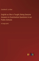 English as She is Taught; Being Genuine Answers to Examination Questions in our Public Schools: in large print 3368377310 Book Cover