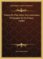 Traicte De Paix Entre Les Couronnes D'Espaigne Et De France (1686) 1169460194 Book Cover