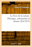 Le Livre de la Nature. Physique, Astronomie Et Chimie 2418005445 Book Cover