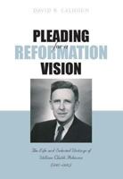 Pleading for a Reformation Vision: The Life and Selected Writings of William Childs Robinson (1897-1982) 1848713568 Book Cover
