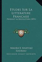 �tudes Sur La Litt�rature Fran�aise Pendant La R�volution: Les Cahiers De Dol�ances... 112041606X Book Cover