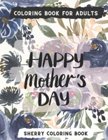 Happy Mother's Day Coloring Book: Mother's Day Coloring Book For Adults with Beautiful Flowers, Garden, Girls Mandala Patterns And So Much More for Relaxation and Stress Relief. B091J7L6S4 Book Cover