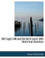 Old Copp's Hill and Burial Ground: With Historical Sketches 1273609867 Book Cover