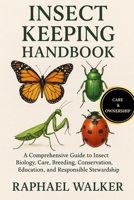 INSECT KEEPING HANDBOOK: A Comprehensive Guide to Insect Biology, Care, Breeding, Conservation, Education, and Responsible Stewardship B0FQ8ZQM8C Book Cover