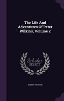 The Life and Adventures of Peter Wilkins; Volume 2 1277390568 Book Cover