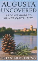 Augusta Uncovered: A Pocket Guide To Maine's Capital City B0FSZTDTQC Book Cover