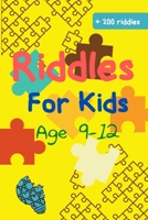 Riddles For Kids Age 9-12: More than 200 riddles and brain teasers for kids, trick questions for kids and family, riddles for smart kids from easy to hard (riddles book for kids) B086PVQJX5 Book Cover