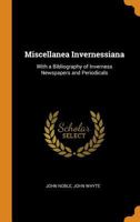Miscellanea Invernessiana: With a Bibliography of Inverness Newspapers and Periodicals 9353952352 Book Cover