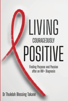 Living Courageously Positive: Finding Purpose and Passion after an HIV+ Diagnosis 1990961479 Book Cover