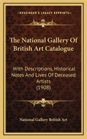 The National Gallery Of British Art Catalogue: With Descriptions, Historical Notes And Lives Of Deceased Artists 1165160269 Book Cover