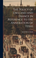 The Policy of England and France in Reference to the Annexation of Texas 1020309199 Book Cover