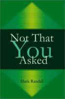 Not That You Asked 0595180191 Book Cover