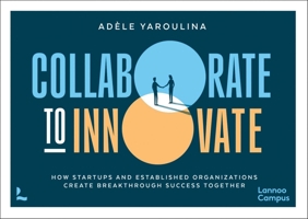 Collaborate to Innovate: How Startups and Established Organisations Create Breakthrough Success Together 9020993488 Book Cover