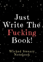 Just Write the Fucking Book!: Wicked Sweary Notebook 1655228668 Book Cover