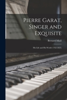 Pierre Garat, Singer and Exquisite: His Life and His World 1015084672 Book Cover