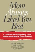 Mom Always Liked You Best: A Guide for Resolving Family Feuds, Inheritance Battles & Eldercare Crises 0615480888 Book Cover