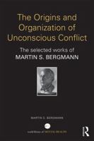 The Origins and Organization of Unconscious Conflict: The Selected Works of Martin S. Bergmann 113894193X Book Cover