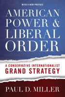 American Power and Liberal Order: A Conservative Internationalist Grand Strategy 1626166420 Book Cover