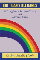 But I Can Still Dance: A Caregiver's Personal Story and Survival Guide 0595281621 Book Cover