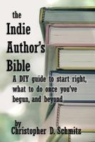 The Indie Author's Bible: A DIY guide to start right, what to do once you’re in print, and beyond 1725593181 Book Cover