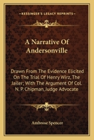 A Narrative of Andersonville: Drawn from the Evidence Elicited on the Trial of Henry Wirz, the Jailer: With the Argument of Col. N.P. Chipman, Judge Advocate. 127562524X Book Cover